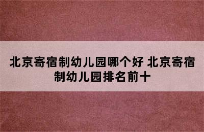 北京寄宿制幼儿园哪个好 北京寄宿制幼儿园排名前十